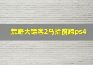 荒野大镖客2马抬前蹄ps4