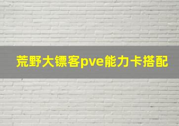 荒野大镖客pve能力卡搭配