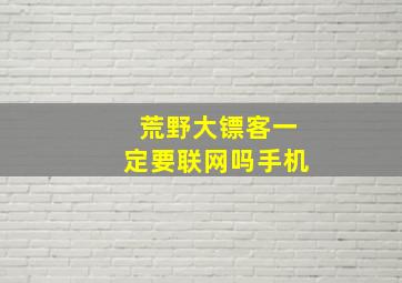 荒野大镖客一定要联网吗手机