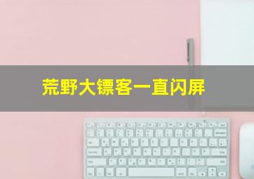 荒野大镖客一直闪屏