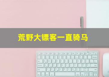 荒野大镖客一直骑马