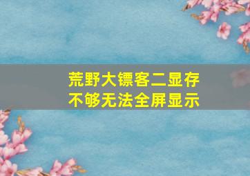 荒野大镖客二显存不够无法全屏显示