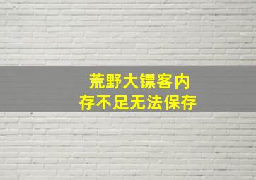 荒野大镖客内存不足无法保存