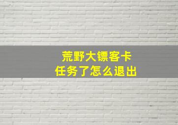 荒野大镖客卡任务了怎么退出