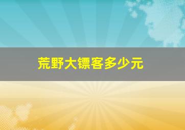 荒野大镖客多少元