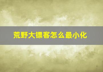 荒野大镖客怎么最小化