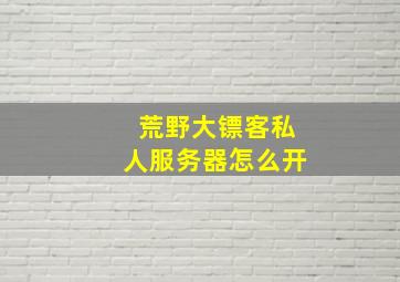 荒野大镖客私人服务器怎么开