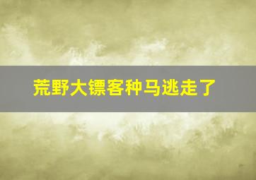 荒野大镖客种马逃走了