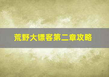 荒野大镖客第二章攻略