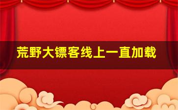 荒野大镖客线上一直加载