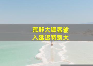 荒野大镖客输入延迟特别大