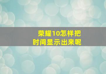 荣耀10怎样把时间显示出来呢