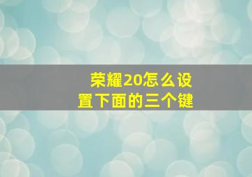 荣耀20怎么设置下面的三个键