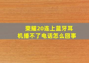 荣耀20连上蓝牙耳机播不了电话怎么回事