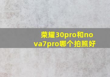 荣耀30pro和nova7pro哪个拍照好