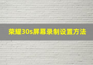 荣耀30s屏幕录制设置方法