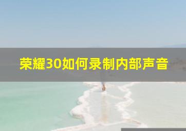 荣耀30如何录制内部声音