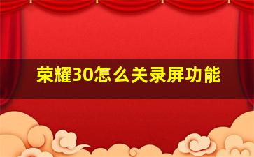 荣耀30怎么关录屏功能