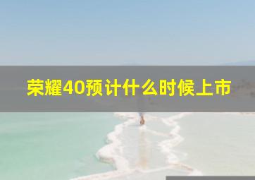 荣耀40预计什么时候上市