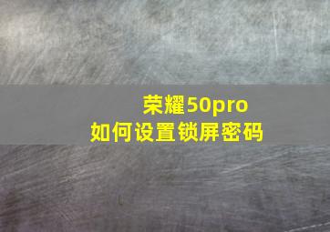 荣耀50pro如何设置锁屏密码