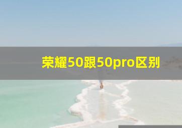 荣耀50跟50pro区别