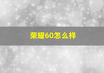 荣耀60怎么样