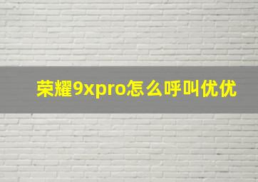 荣耀9xpro怎么呼叫优优