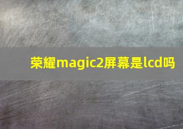 荣耀magic2屏幕是lcd吗