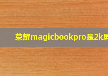 荣耀magicbookpro是2k屏吗