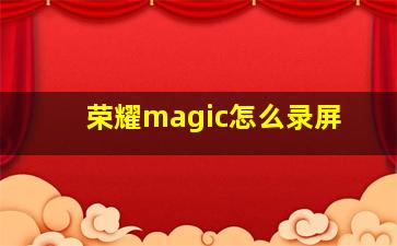 荣耀magic怎么录屏