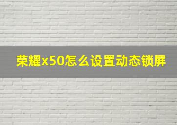 荣耀x50怎么设置动态锁屏