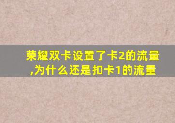 荣耀双卡设置了卡2的流量,为什么还是扣卡1的流量