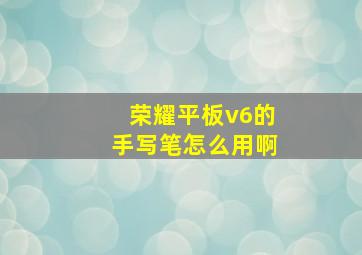 荣耀平板v6的手写笔怎么用啊