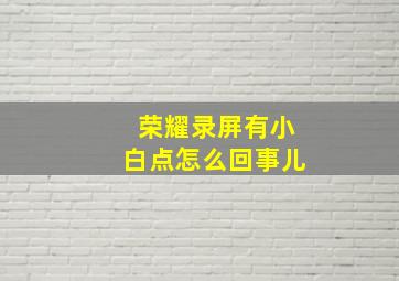 荣耀录屏有小白点怎么回事儿