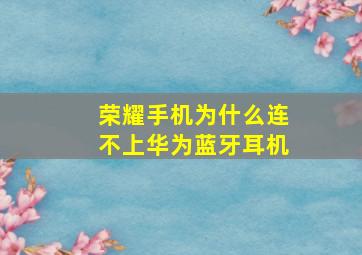 荣耀手机为什么连不上华为蓝牙耳机