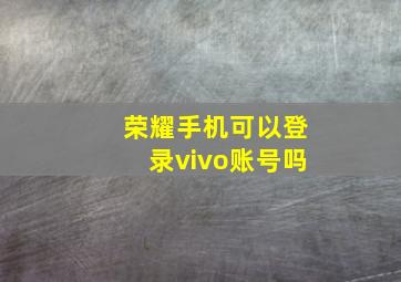 荣耀手机可以登录vivo账号吗