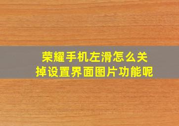 荣耀手机左滑怎么关掉设置界面图片功能呢