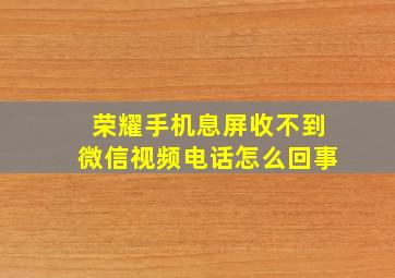 荣耀手机息屏收不到微信视频电话怎么回事