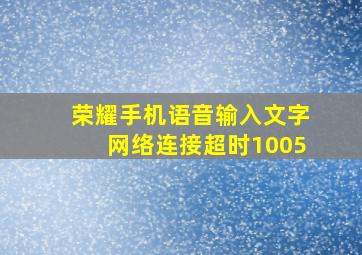 荣耀手机语音输入文字网络连接超时1005