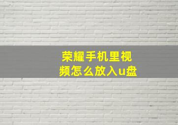 荣耀手机里视频怎么放入u盘