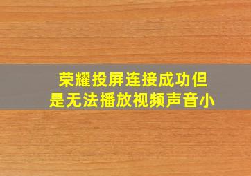 荣耀投屏连接成功但是无法播放视频声音小