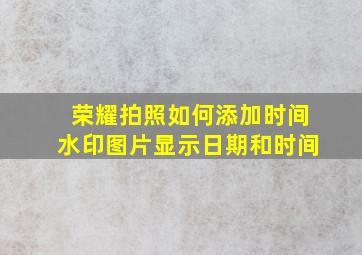 荣耀拍照如何添加时间水印图片显示日期和时间