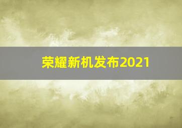 荣耀新机发布2021