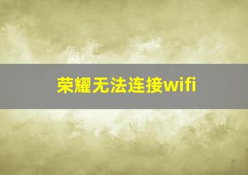 荣耀无法连接wifi