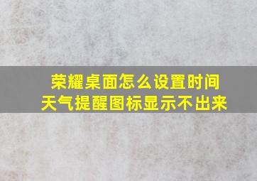 荣耀桌面怎么设置时间天气提醒图标显示不出来