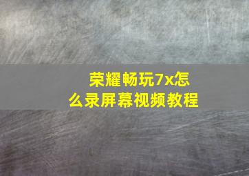 荣耀畅玩7x怎么录屏幕视频教程