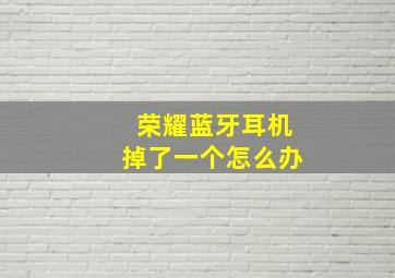 荣耀蓝牙耳机掉了一个怎么办