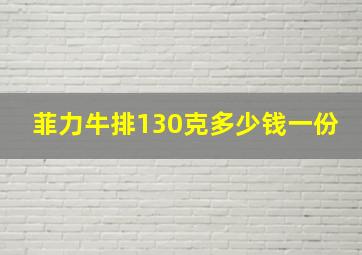 菲力牛排130克多少钱一份