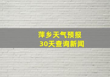 萍乡天气预报30天查询新闻