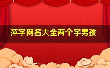 萍字网名大全两个字男孩